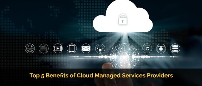 Top 5 Benefits of Cloud Managed Services Providers